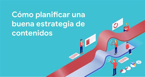 C Mo Planificar Una Buena Estrategia De Contenidos Consejos