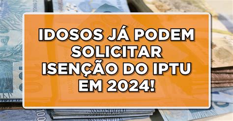 Ótima NotÍcia Idosos JÁ Podem Solicitar IsenÇÃo Do Iptu Em 2024