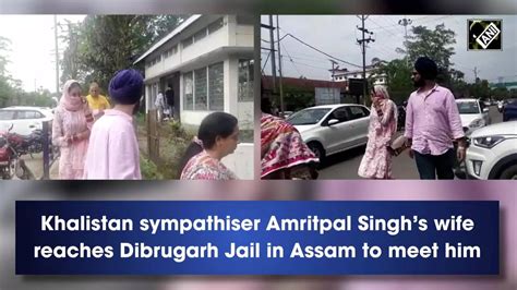 Khalistan Sympathiser Amritpal Singhs Wife Reaches Dibrugarh Jail In