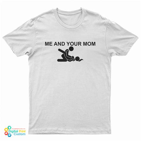 Me And Your Mom Missionary Sex T Shirt