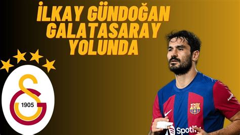 İLKAY GÜNDOĞAN GALATASARAY RESMEN ANLAŞTI MI İŞTE DETAYLAR YouTube