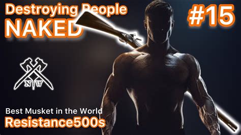 NAKED Best Musket In New World 15 Resistance500s YouTube