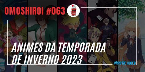 Omoshiroi 063 Animes Da Temporada De Inverno 2023 Papo De Louco