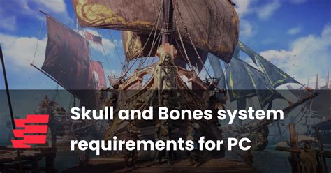 Skull And Bones System Requirements For Pc Esportsgg