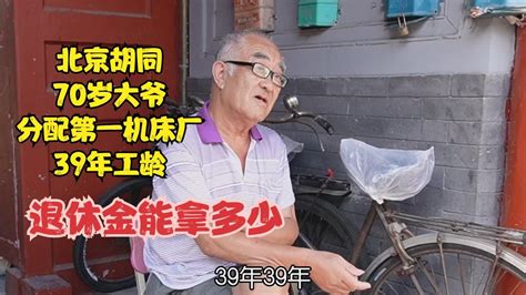 北京胡同70岁大爷，分配第一机床工作工龄39年，退休金能拿多少 Youtube