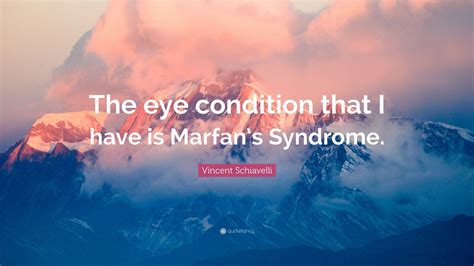 Vincent Schiavelli Quote: “The eye condition that I have is Marfan’s ...