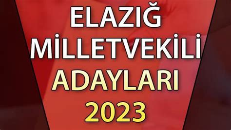 ELAZIĞ MİLLETVEKİLİ ADAYLARI 2023 Elazığ AK Parti CHP MHP İYİ