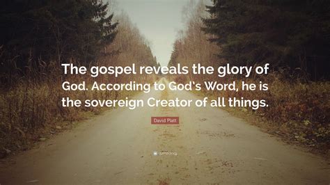 David Platt Quote The Gospel Reveals The Glory Of God According To