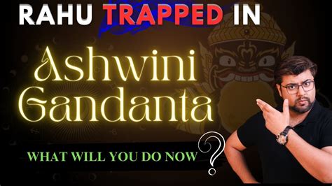 Rahu Trapped In Ashwini Gandanta What Will You Do Now Analysis By