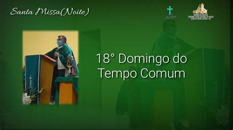 Santa Missa 18º Domingo do Tempo Comum 31 de Julho 2022 P N S C