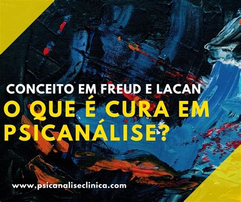 Cura em Psicanálise conceito em Freud e Lacan Psicanálise Clínica