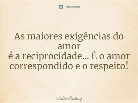 ⁠as Maiores Exigências Do Amor é A Julio Aukay Pensador