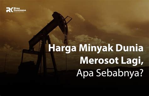 Harga Minyak Dunia Merosot Apa Sebabnya