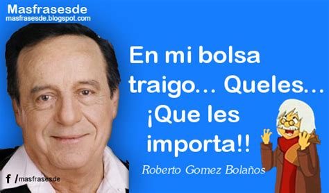 Frase de Roberto Gomez Bolaños En mi bolsa traigo