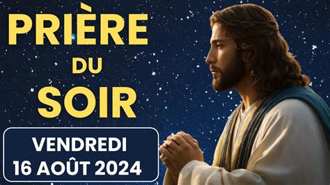 PRIERE du SOIR Vendredi 16 Août 2024 avec Évangile du Soir et Psaume