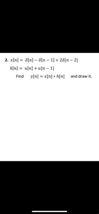 Solved 2 X[n] 8[n] 8[n 1] 28[n 2] H[n]u[n] U[n 1]