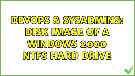 DevOps SysAdmins Disk Image Of A Windows 2000 NTFS Hard Drive 2