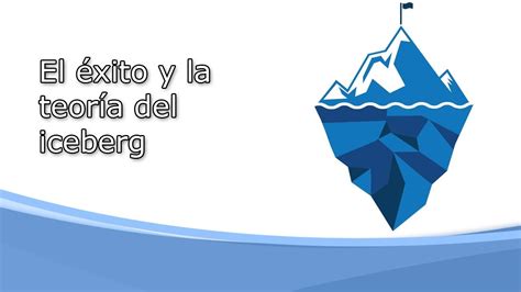 El éxito Y La Teoría Del Iceberg Youtube