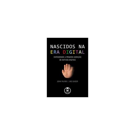 Livro Nascidos Na Era Digital Entendendo A Primeira Gera O De