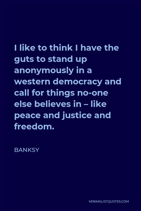 Banksy Quote I Like To Think I Have The Guts To Stand Up Anonymously In A Western Democracy And