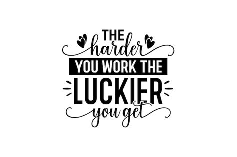 Premium Vector The Harder You Work The Luckier You Get