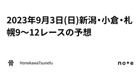 2023年9月3日日新潟・小倉・札幌9～12レースの予想｜honekawatsunefu