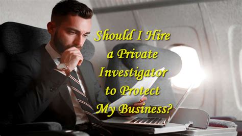 Should I Hire A Private Investigator To Protect My Business Songarc Blog