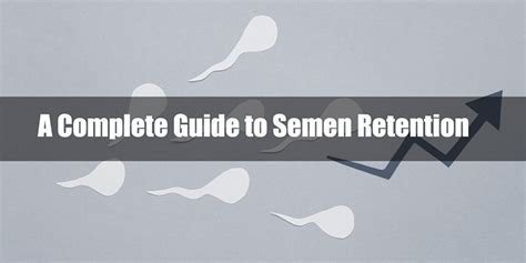 A Complete Guide To Semen Retention Magic Motion