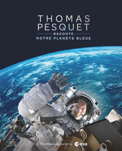 Thomas Pesquet Raconte Notre Plan Te Bleue Thomas Pesquet Livres