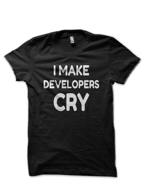 I Make Developer Cry Black T Shirt Swag Shirts