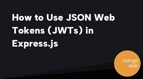 How To Use JSON Web Tokens JWTs In Express Js Orangeable