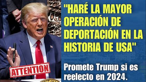 Ltima Noticia Trump Promete Llevar A Cabo La Mayor Operaci N De