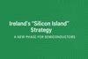 silicon island irelands grand strategy  semiconductor sovereignty