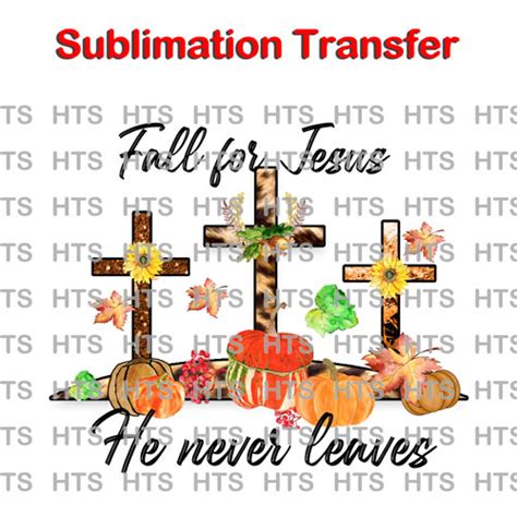 Fall For Jesus He Never Leaves Sublimation Stock Transfer Heat