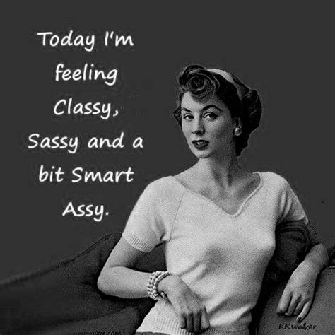 Good Morning ~ Today Im Feeling Classy Sassy And A But Smart Assy M101115 Good Morning Today