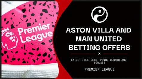 Aston Villa vs Man United betting offers: Latest free bets, price ...