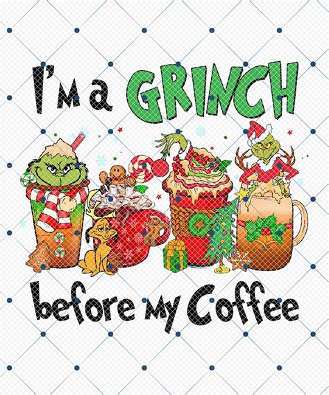 I M A Grinch Before My Coffee Png Grinch Christmas Coffee Png Grinch