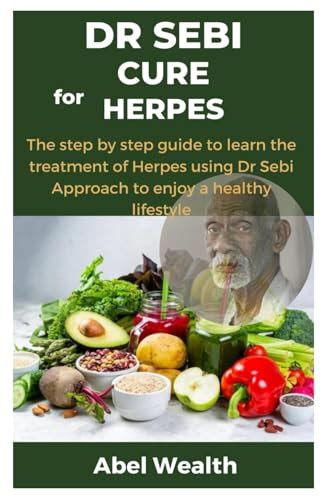 Dr Sebi Cure For Herpes The Step By Step Guide To Learn The Treatment Of Herpes Using Dr Sebi