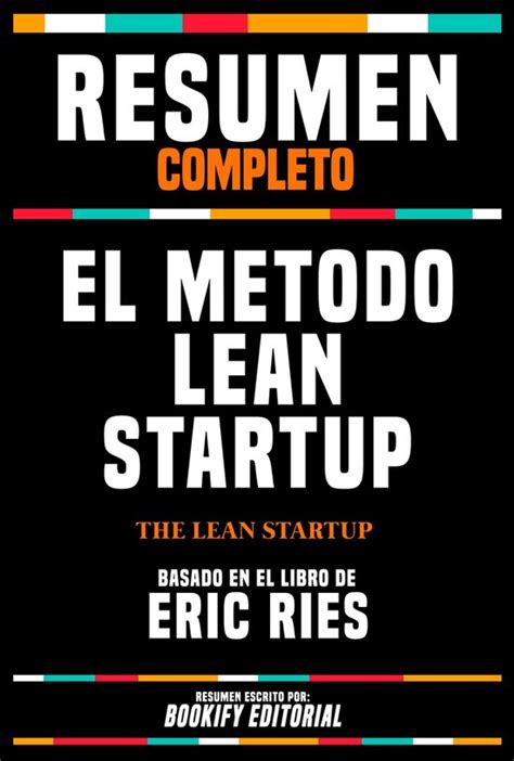 Resumen Completo El Metodo Lean Startup The Lean Startup Basado