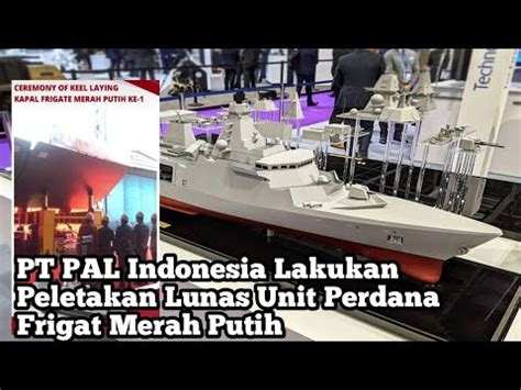 Pt Pal Indonesia Lakukan Peletakan Lunas Unit Perdana Frigat Merah