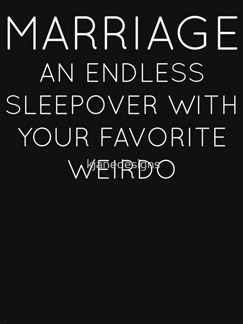 Marriage An Endless Sleepover With Your Favorite Weirdo T Shirt By