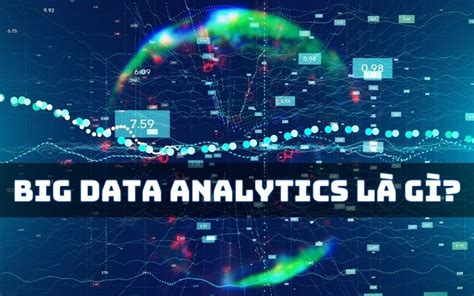 Big Data Analytics Là Gì Tại Sao Lại Quan Trọng Với Doanh Nghiệp