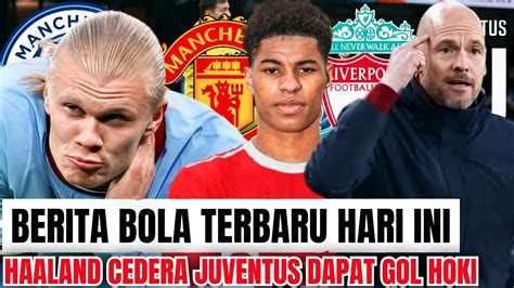 Berita Bola Terbaru Hari Ini Haaland Cedera Juventus Hoki Youtube