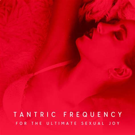 Tantric Frequency For The Ultimate Sexual Joy Ignite Sexual Fire