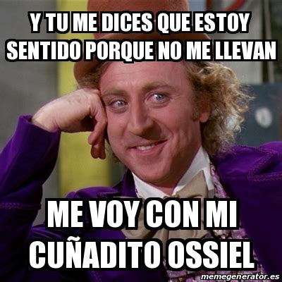 Meme Willy Wonka Y Tu Me Dices Que Estoy Sentido Porque No Me Llevan