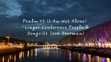 Psalm 23i Am Not Alone Linger Conference People And Songs Ft Josh Sherman Youtube