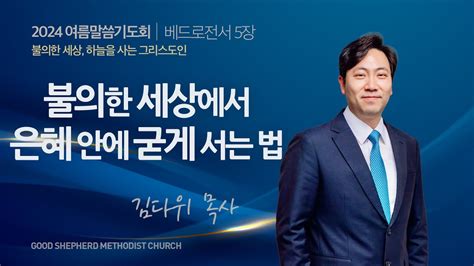 선한목자교회 금요성령집회 여름말씀기도회 2024년 07월 12일 불의한 세상에서 은혜 안에 굳게 서는 법 김다위