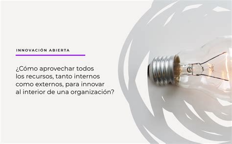 Qué Es La Innovación Abierta Y Cómo Pueden Aplicarla Las Organizaciones