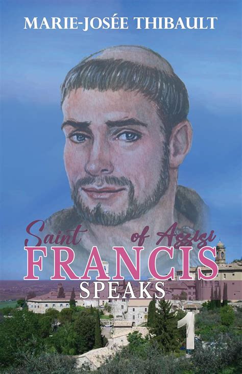 Saint Francis Of Assisi Speaks Book 1 Kindle Edition By Thibault Marie Josée Religion