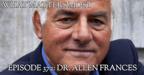 Dr Allen Frances 372 What Matters Most